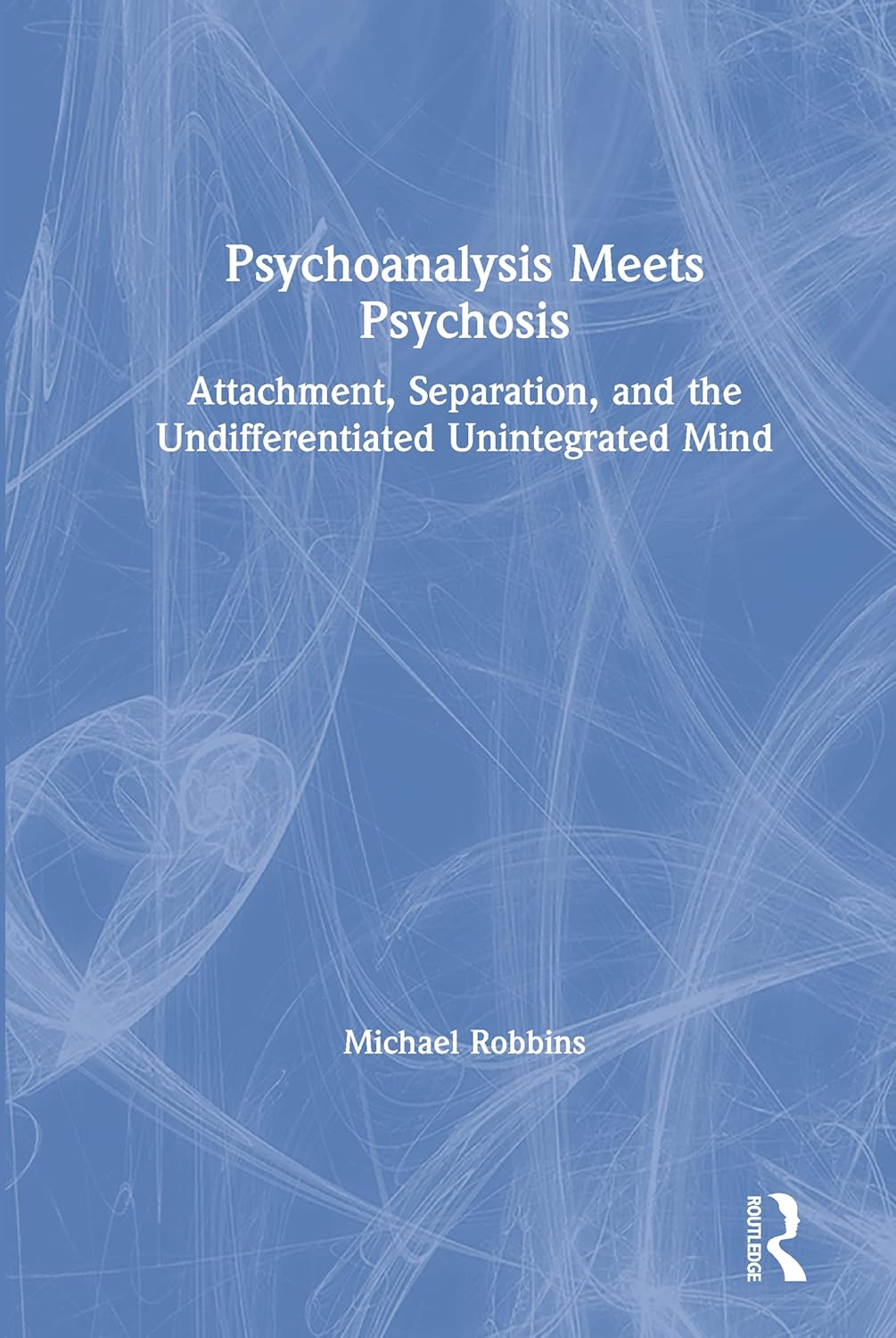 Psychoanalysis Meets Psychosis Attachment, Separation, and the