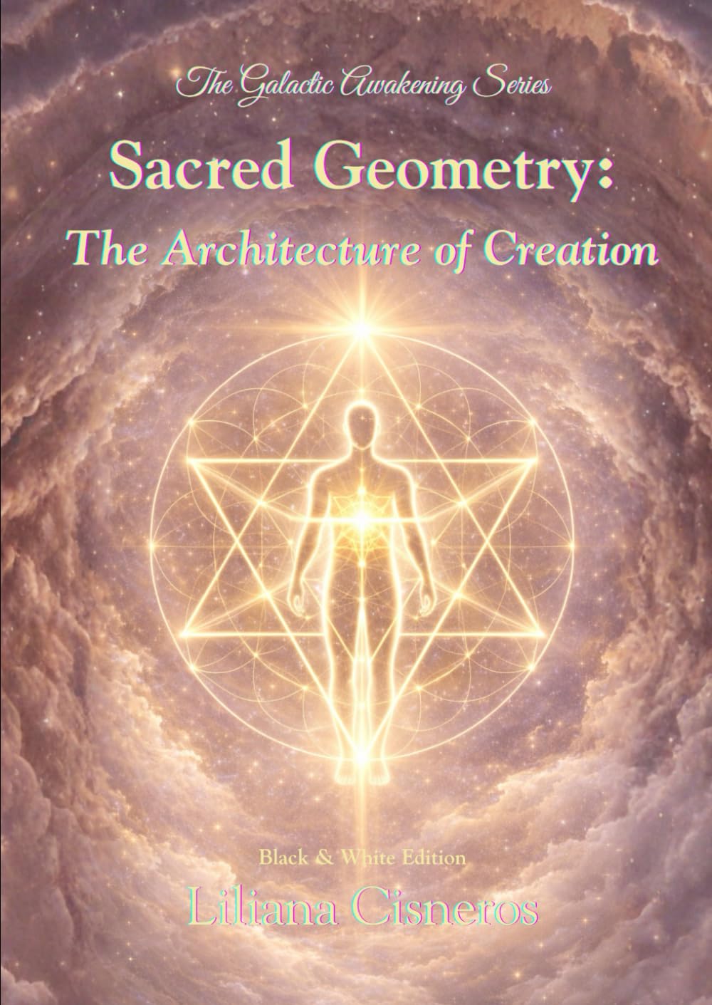Sacred Geommetry: The Architecture of Creation - Black & White Version (The Galactic Awakening Series)