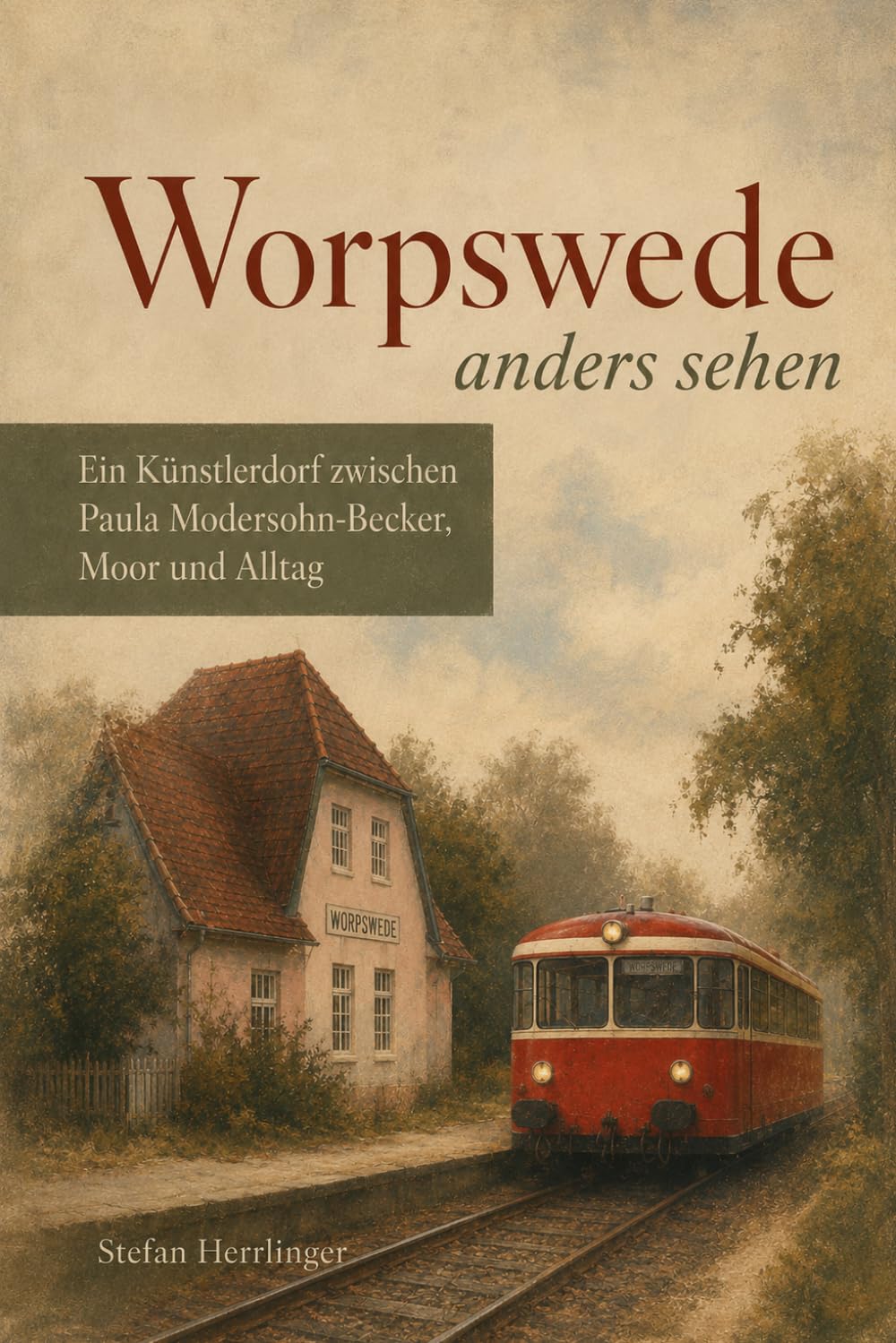 Worpswede anders sehen: Ein Künstlerdorf zwischen Paula Modersohn-Becker, Moor und Alltag