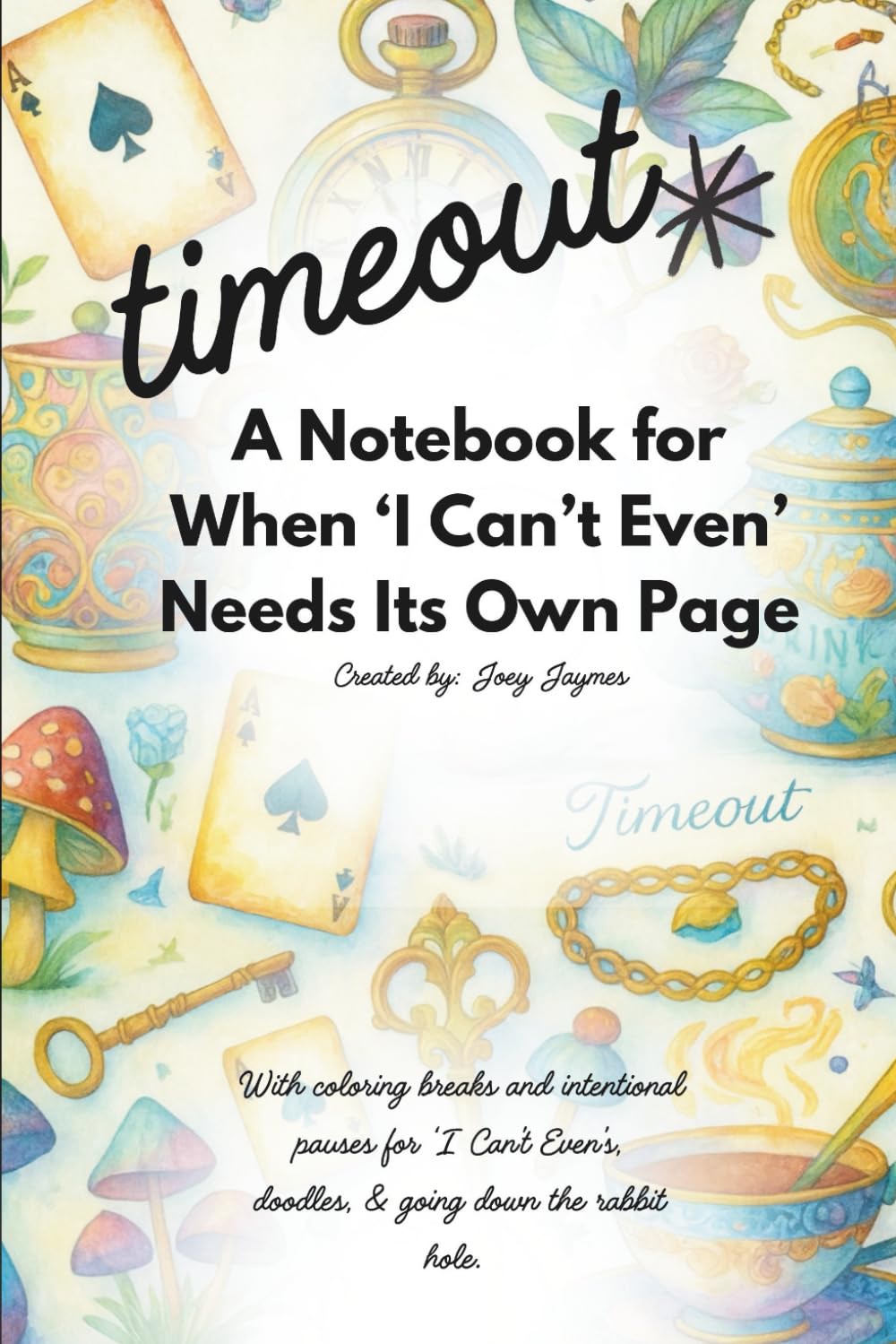 timeout A Notebook for When 'I Can't Even' Needs Its Own Page: Blank pages for your busy mind! A perfect gag or gratitude journal for moms, with ... coloring breaks and Intentional Pauses.
