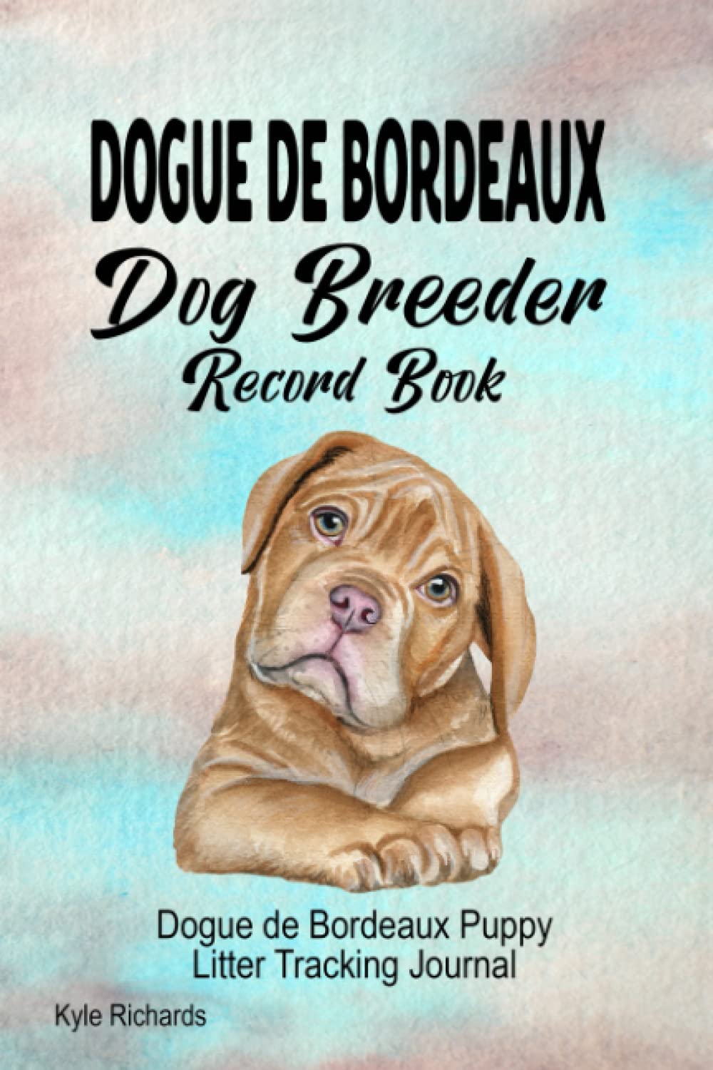 Dogue de Bordeaux Dog Breeder Record Book: Dogue de Bordeaux Puppy Litter Tracking Journal