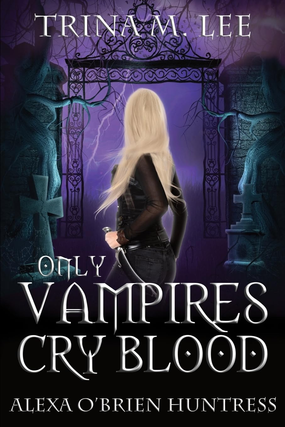 Only Vampires Cry Blood: 3 (Alexa O'Brien Huntress)