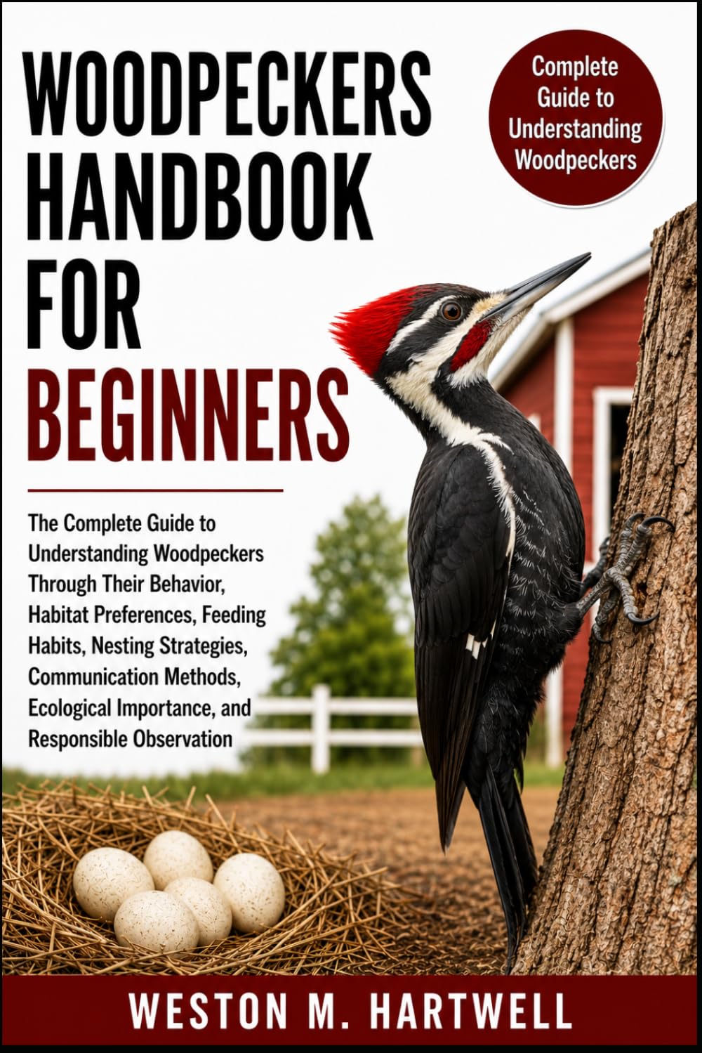 WOODPECKERS HANDBOOK FOR BEGINNERS: The Complete Guide to Understanding Woodpeckers Through Their Behavior, Habitat Preferences, Feeding Habits, ... Importance, and Responsible Observation