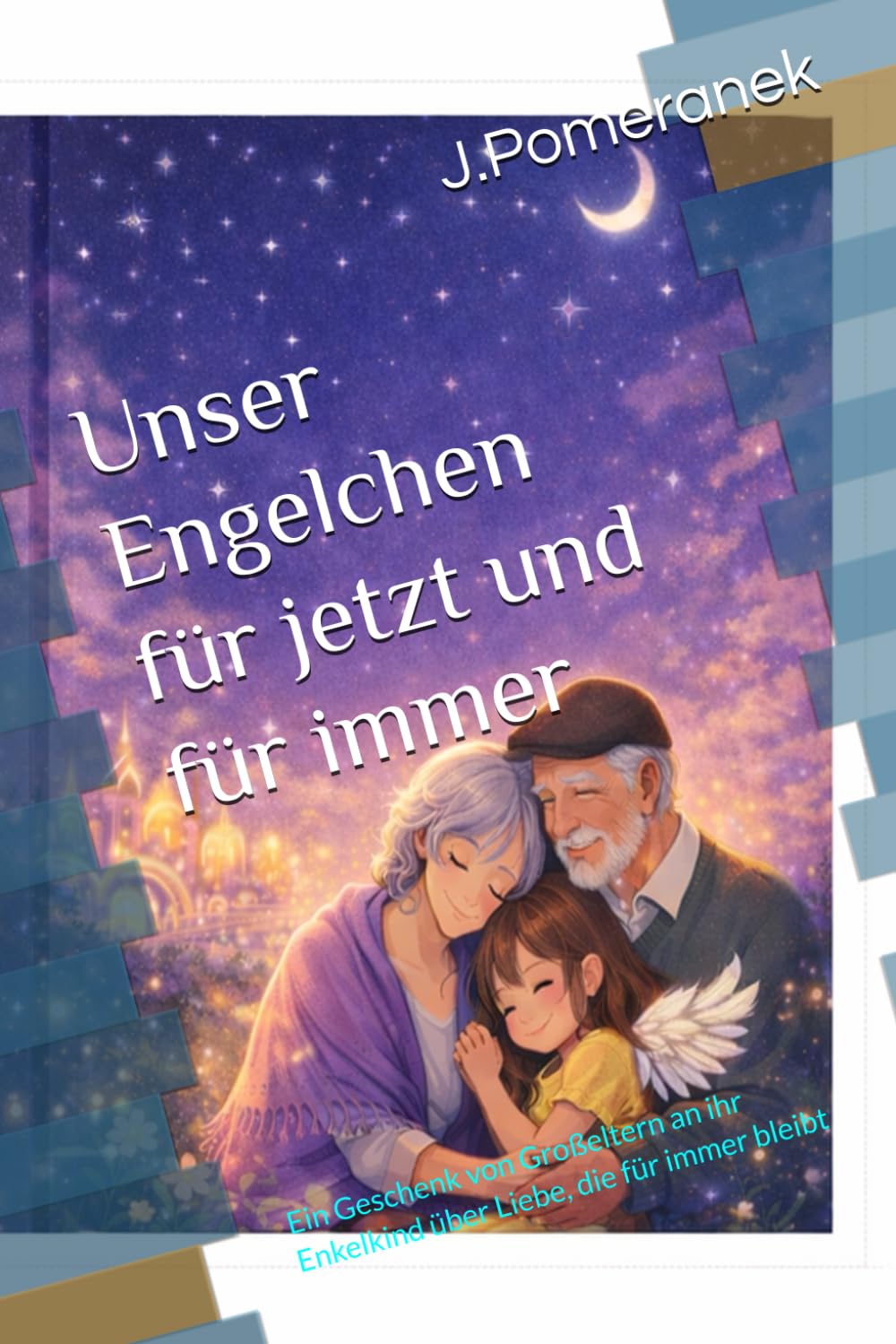 Unser Engelchen – für jetzt und für immer: Ein Geschenk von Großeltern an ihr Enkelkind über Liebe, die für immer bleibt