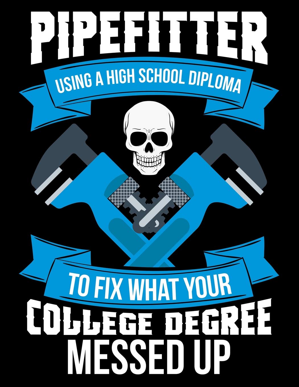 Pipefitter Using a High School Diploma to Fix What Your College Degree Messed Up: 2019 Monthly Weekly Calendar Planner