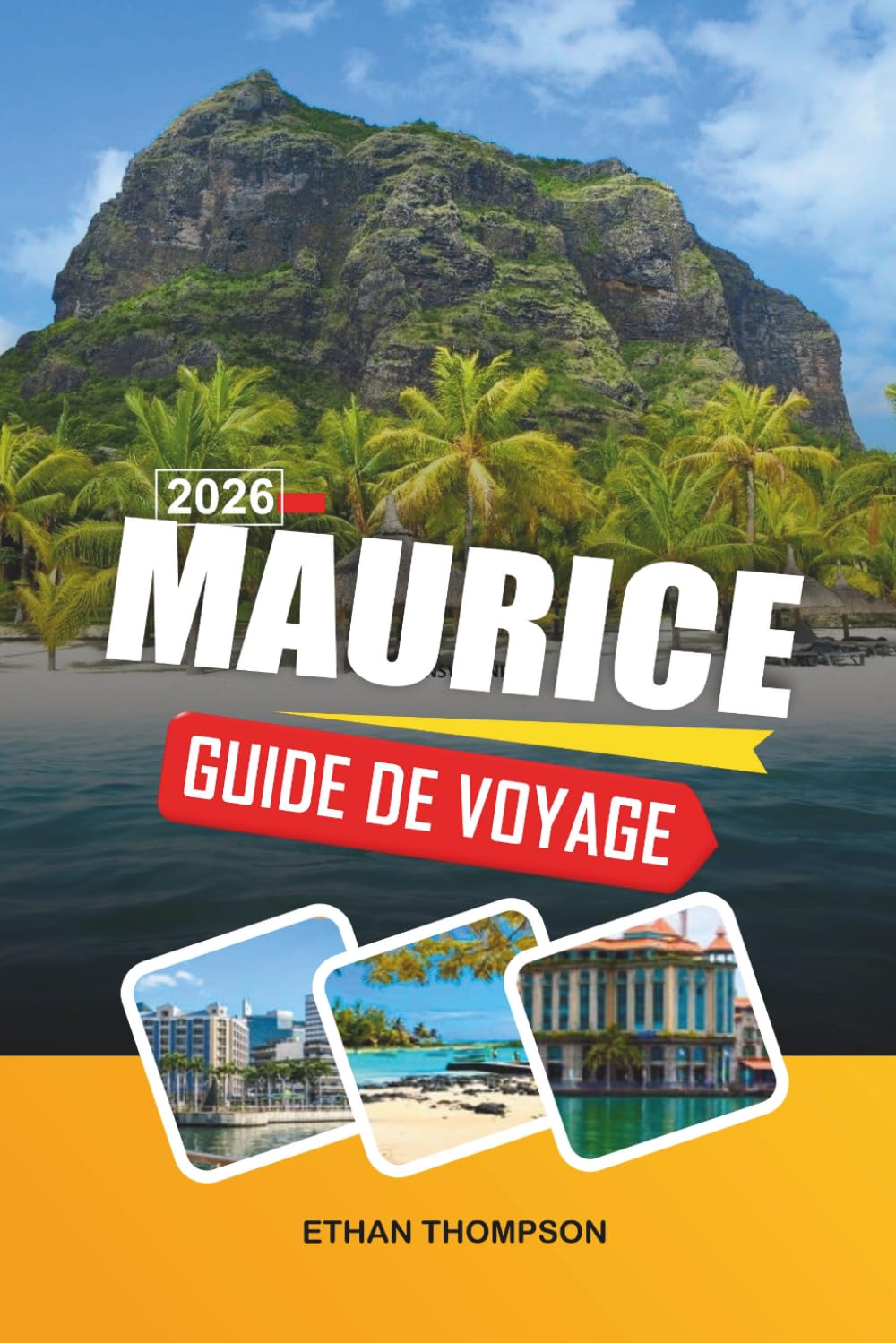 GUIDE DE VOYAGE MAURICE 2026: Lagunes turquoise, plages tropicales, complexes de luxe, aventures sur les récifs coralliens et paradis de l'océan Indien