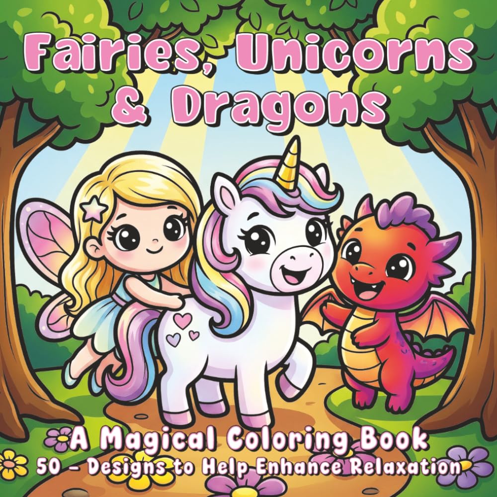 Fairies, Unicorns & Dragons - A Magical Coloring Book: 50 - Designs to Help Enhance Relaxation