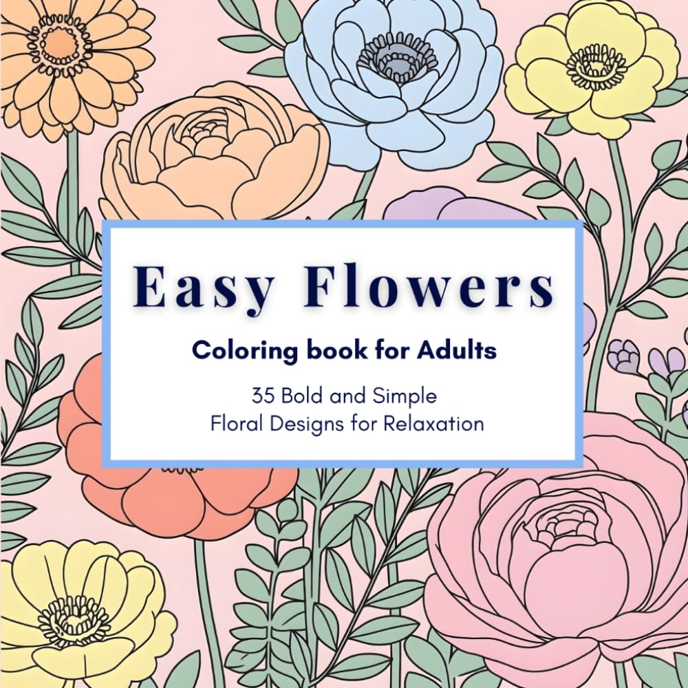 EASY FLOWERS Coloring Book for Adults: 35 Bold and Simple Floral Designs for Relaxation