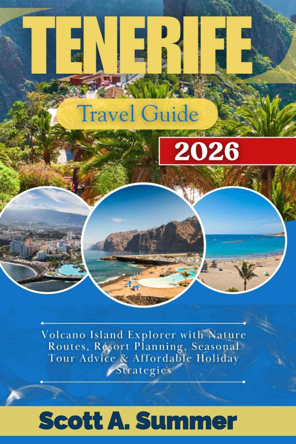 TENERIFE Travel Guide 2026: Volcano Island Explorer with Nature Routes, Resort Planning, Seasonal Tour Advice & Affordable Holiday Strategies