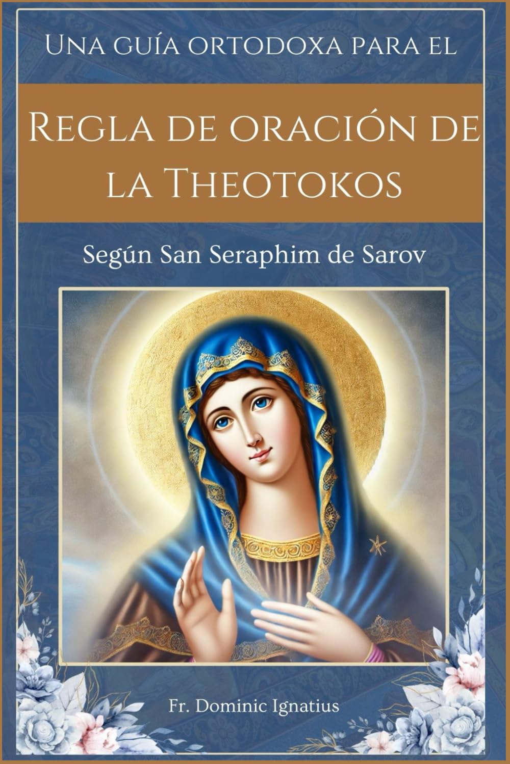 Una guía ortodoxa para el Regla de oración de la Theotokos: Según San Seraphim de Sarov (Saints & Devotion Central)