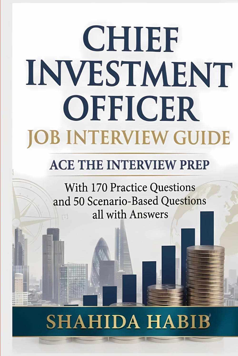 Chief Investment Officer - Job Interview Guide: Ace The Interview Prep with 170 Practice Question, and 50 Scenario Based Questions, all with Answers