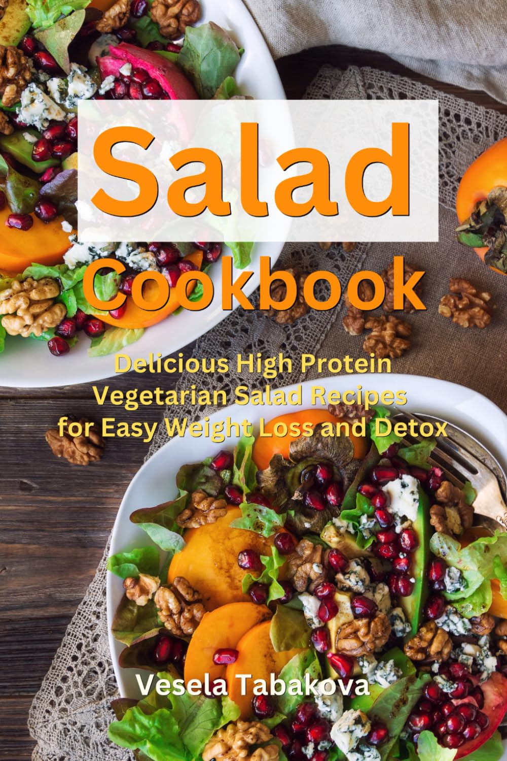 Salad Cookbook: Delicious High Protein Vegetarian Salad Recipes for Easy Weight Loss and Detox: Family Health and Fitness Books (Plant-Based Cooking)