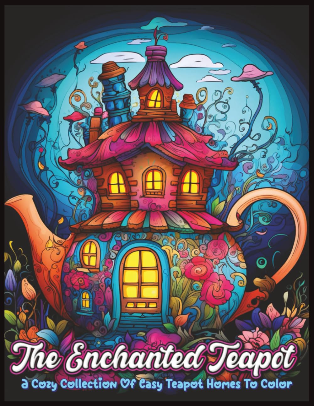 The Enchanted Teapot Houses Coloring Book: A Cozy Collection Of Easy Teapot Homes And Whimsical Fantasy Houses To Color (The Enchanted Teapot Kingdom)