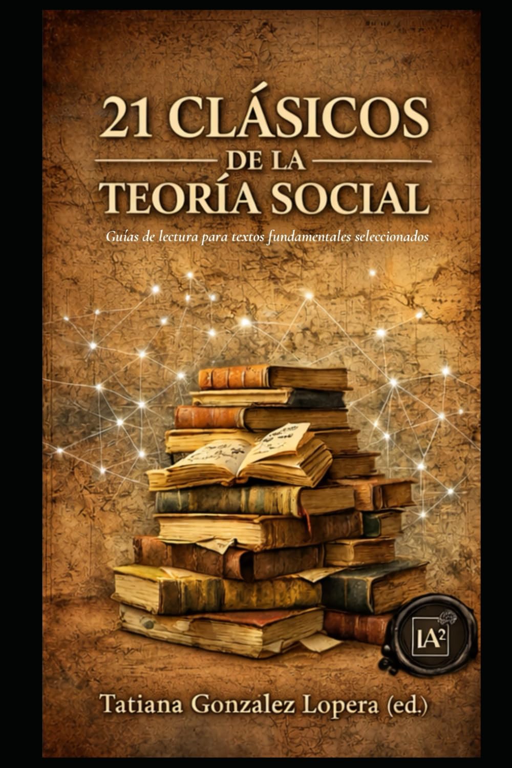21 CLÁSICOS DE LA TEORÍA SOCIAL: Guías de lectura para textos fundamentales seleccionados