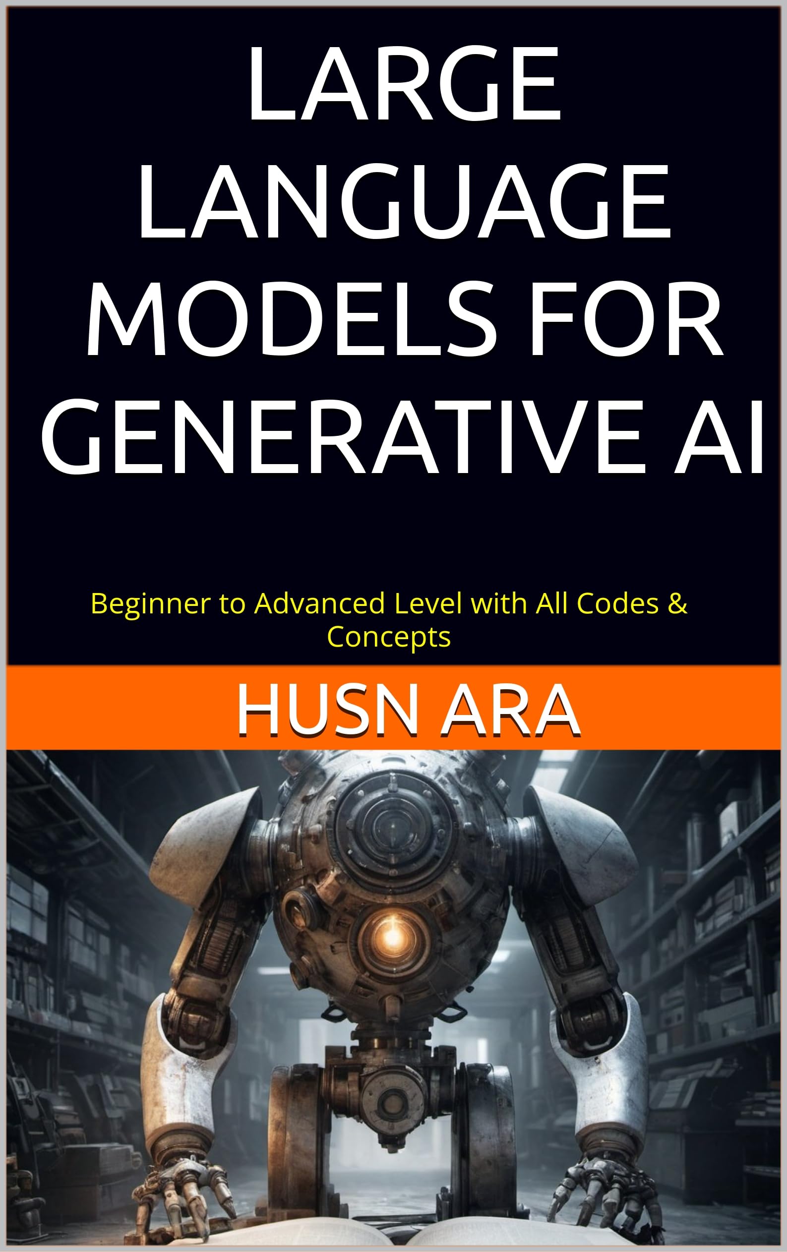 Large Language Models for Generative AI: Beginner to Advanced Level with All Codes & Concepts