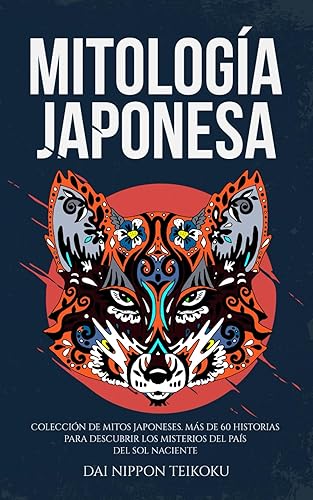 Mitología Japonesa: Colección completa de mitos japoneses. Más de 60 historias para descubrir los misterios del país del sol naciente