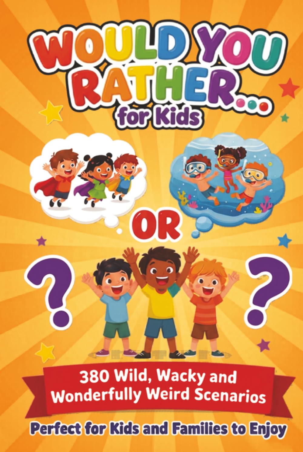 Would you Rather... for Kids: 380 Wild, Wacky and Wonderfully Weird scenarios, perfect for Kids and Families to enjoy.