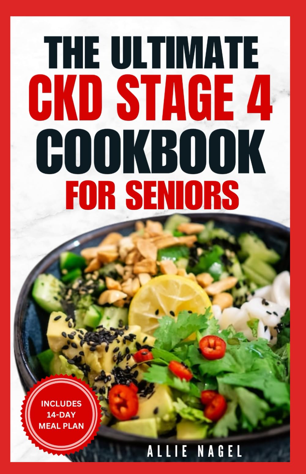The Ultimate CKD Stage 4 Cookbook for Seniors: Low Sodium, Low Potassium Diet Recipes to Manage Chronic Kidney Disease & Prevent Acute Renal Failure