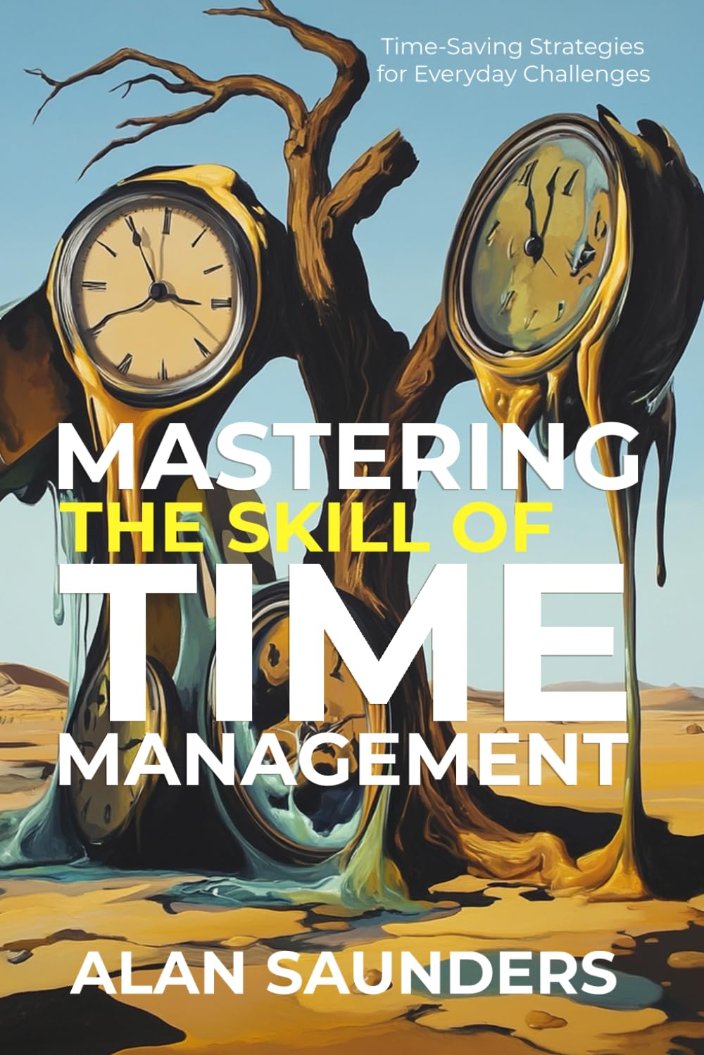 Mastering The Skill Of Time Management: Time-Saving Strategies for Everyday Challenges