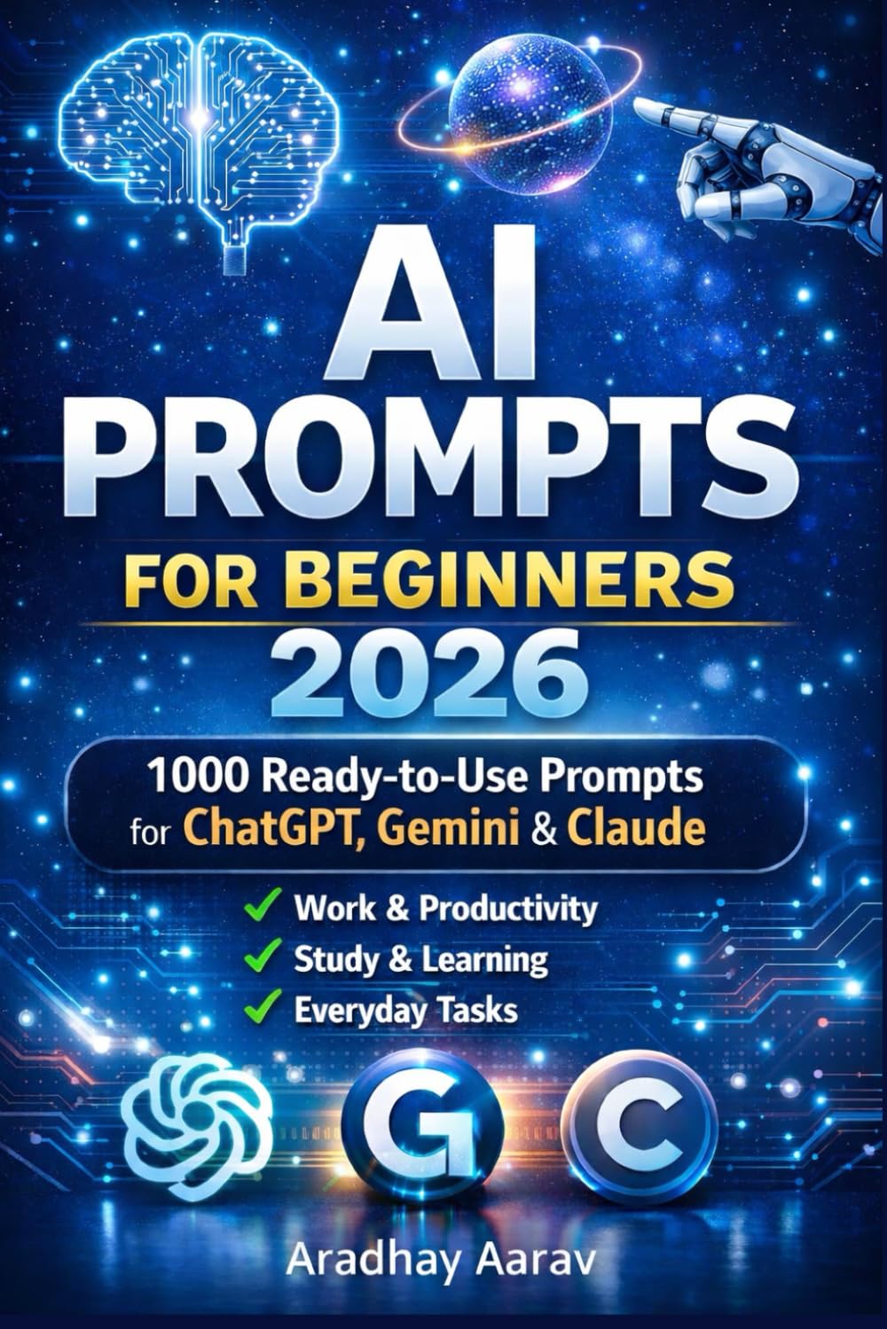 AI Prompts for Beginners 2026: 1000 Ready-to-Use Prompts for ChatGPT, Gemini & Claude for Work, Study & Productivity (AI Mastery Series)