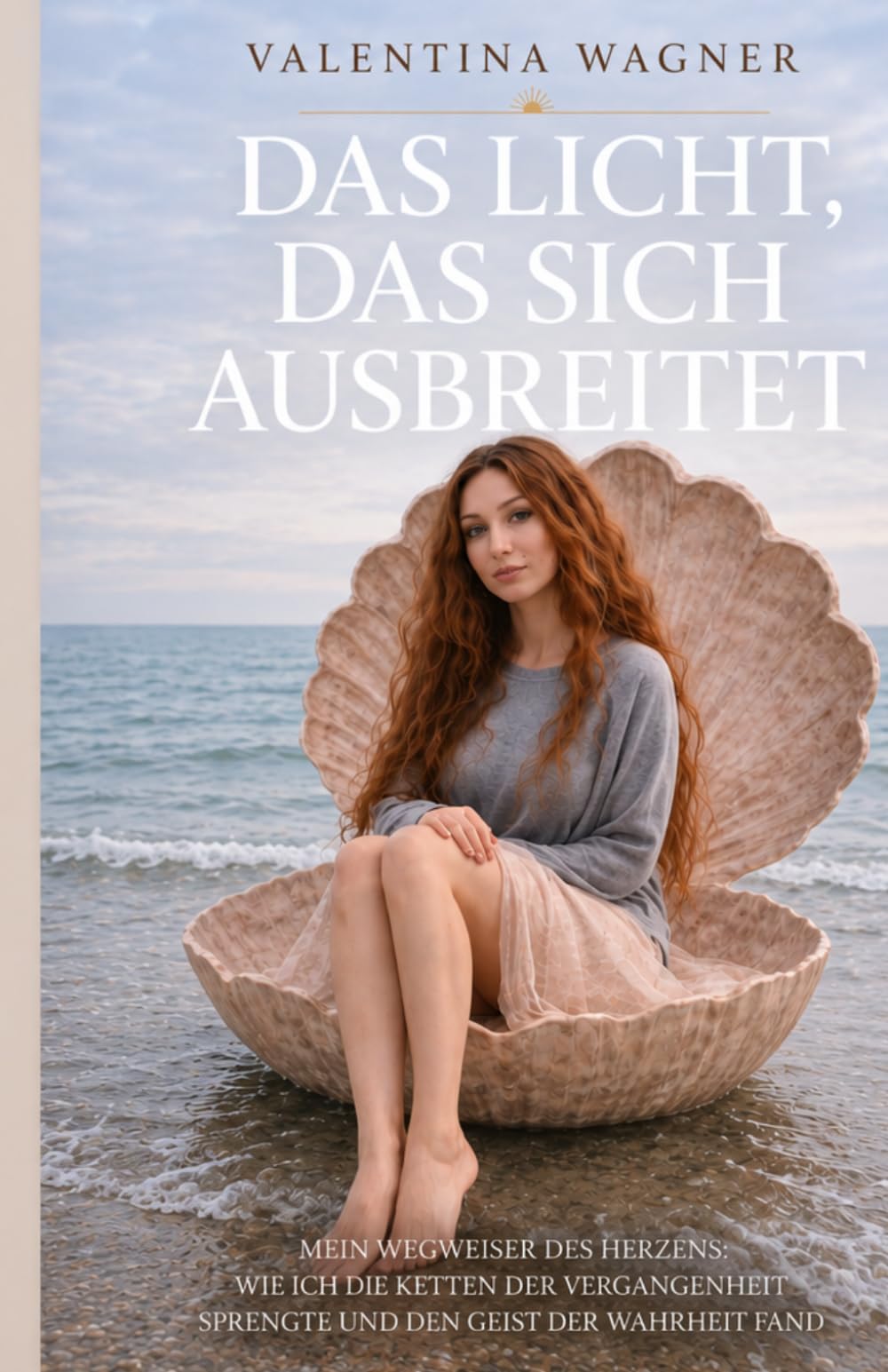 Das Licht, das sich ausbreitet: Mein Wegweiser des Herzens: Wie ich die Ketten der Vergangenheit sprengte und den Geist der Wahrheit fand (Erwachen in zwei Welten)