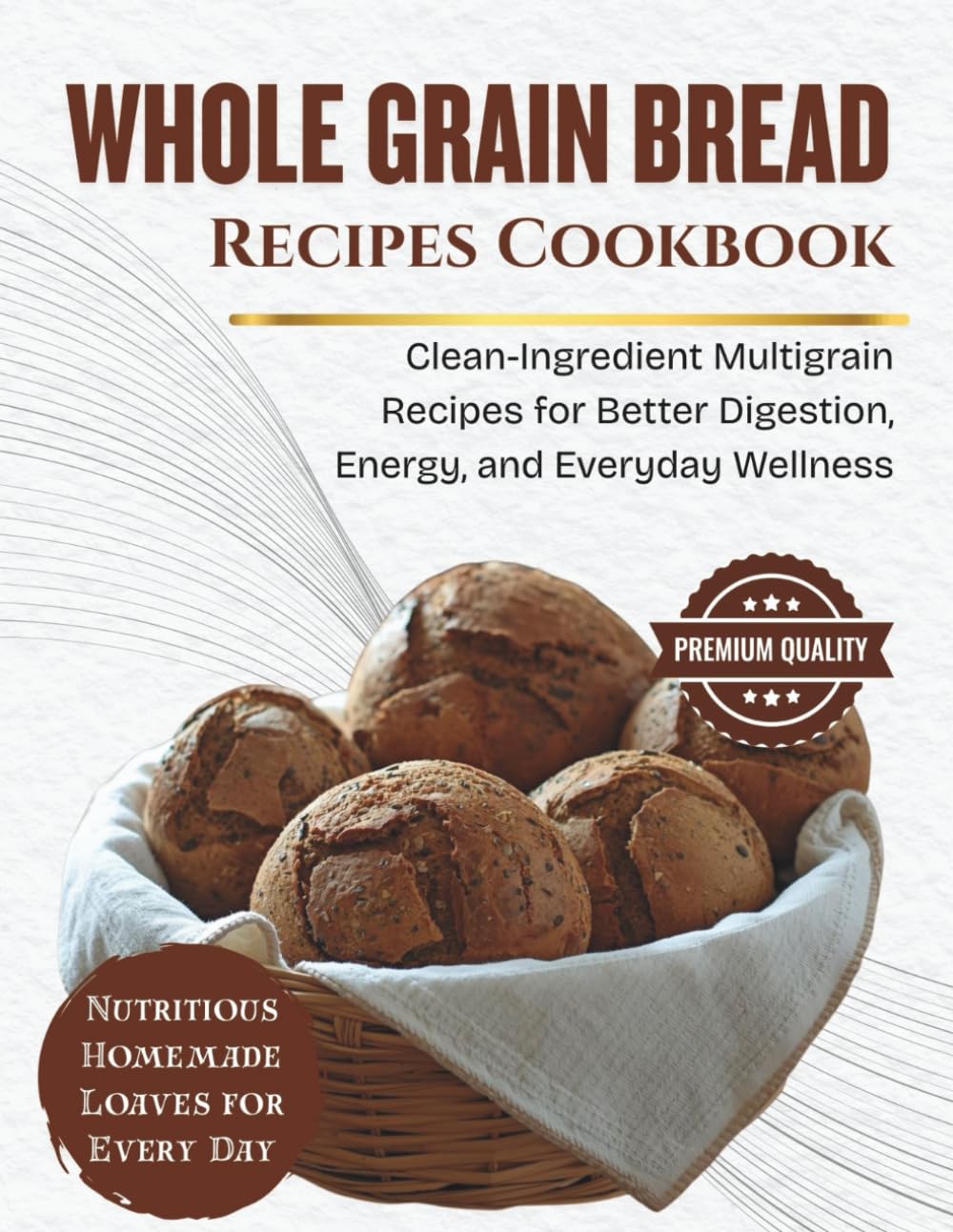 Whole Grain Bread Recipes Cookbook: Clean-Ingredient Multigrain Recipes for Better Digestion, Energy, and Everyday Wellness (SIMPLE BREAD BAKING SERIES)