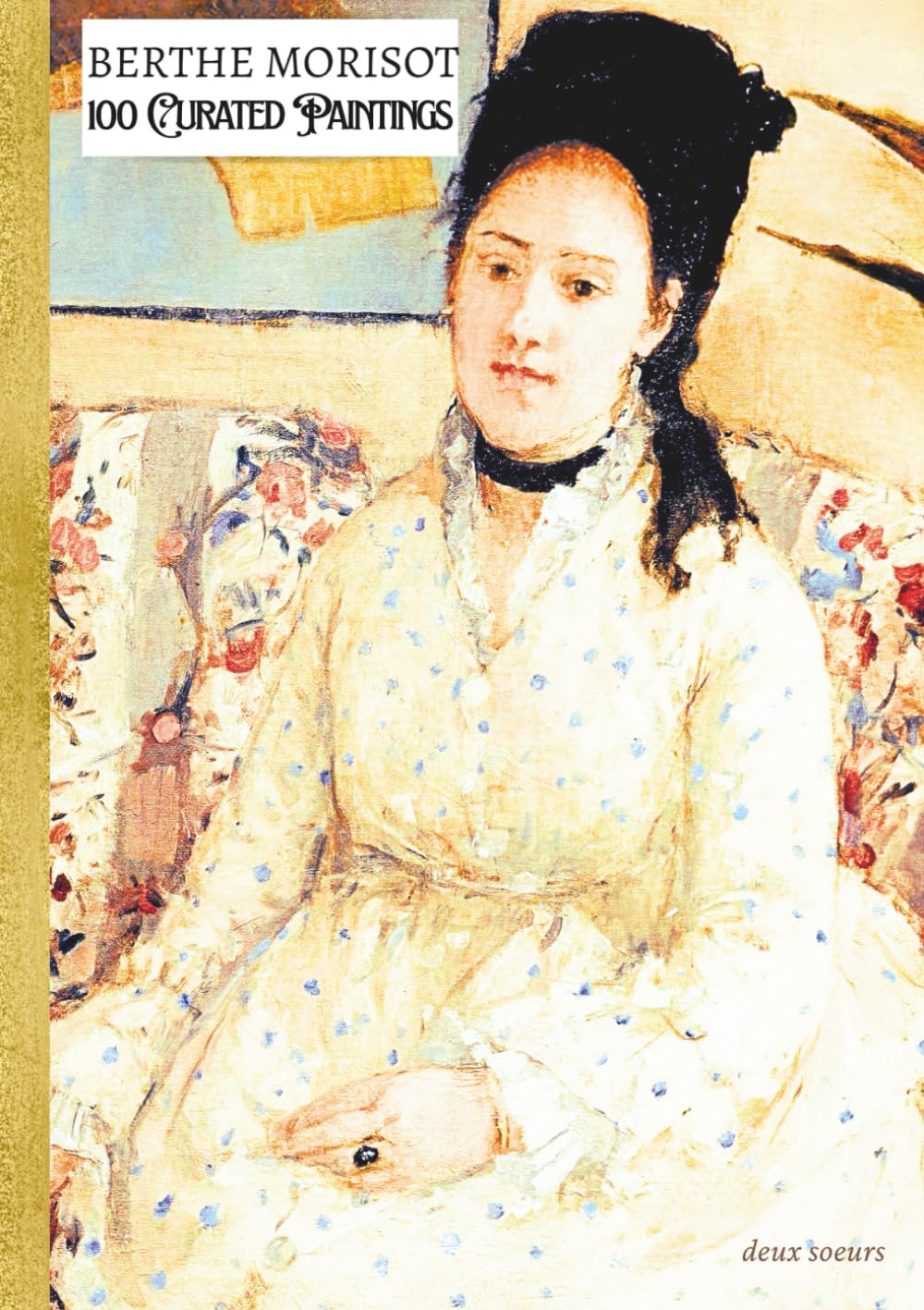 "BERTHE MORISOT - 100 Curated Paintings"; Art Appreciation Book/ Coffee Table Book; Paperback/Softcover; With Gallery-Style Descriptions: 100 ... Inks: Large A4 Size (My Private Art Gallery)