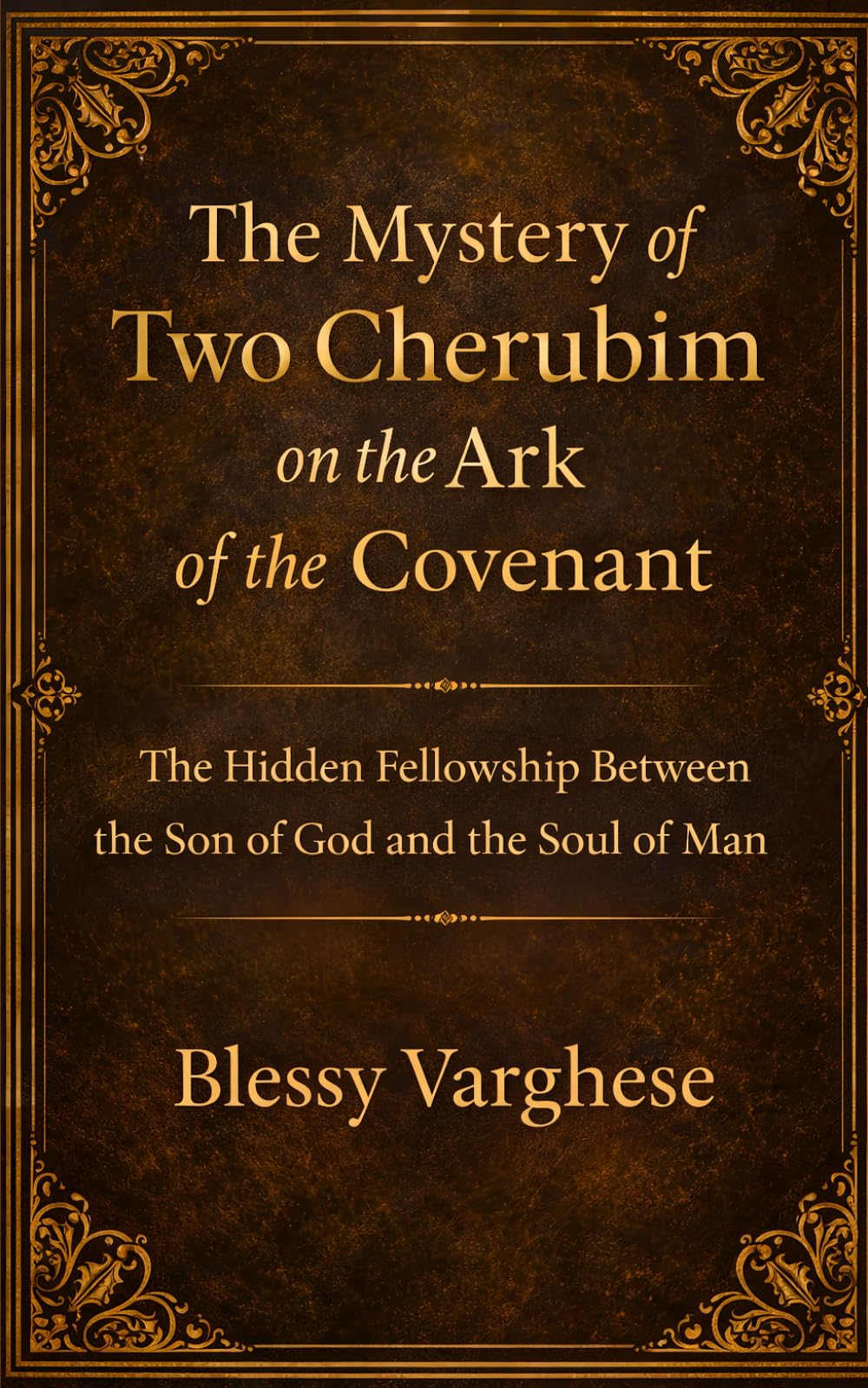 THE MYSTERY OF TWO CHERUBIM ON THE ARK OF THE COVENANT: The Hidden Fellowship Between the Son of God and the Soul of Man