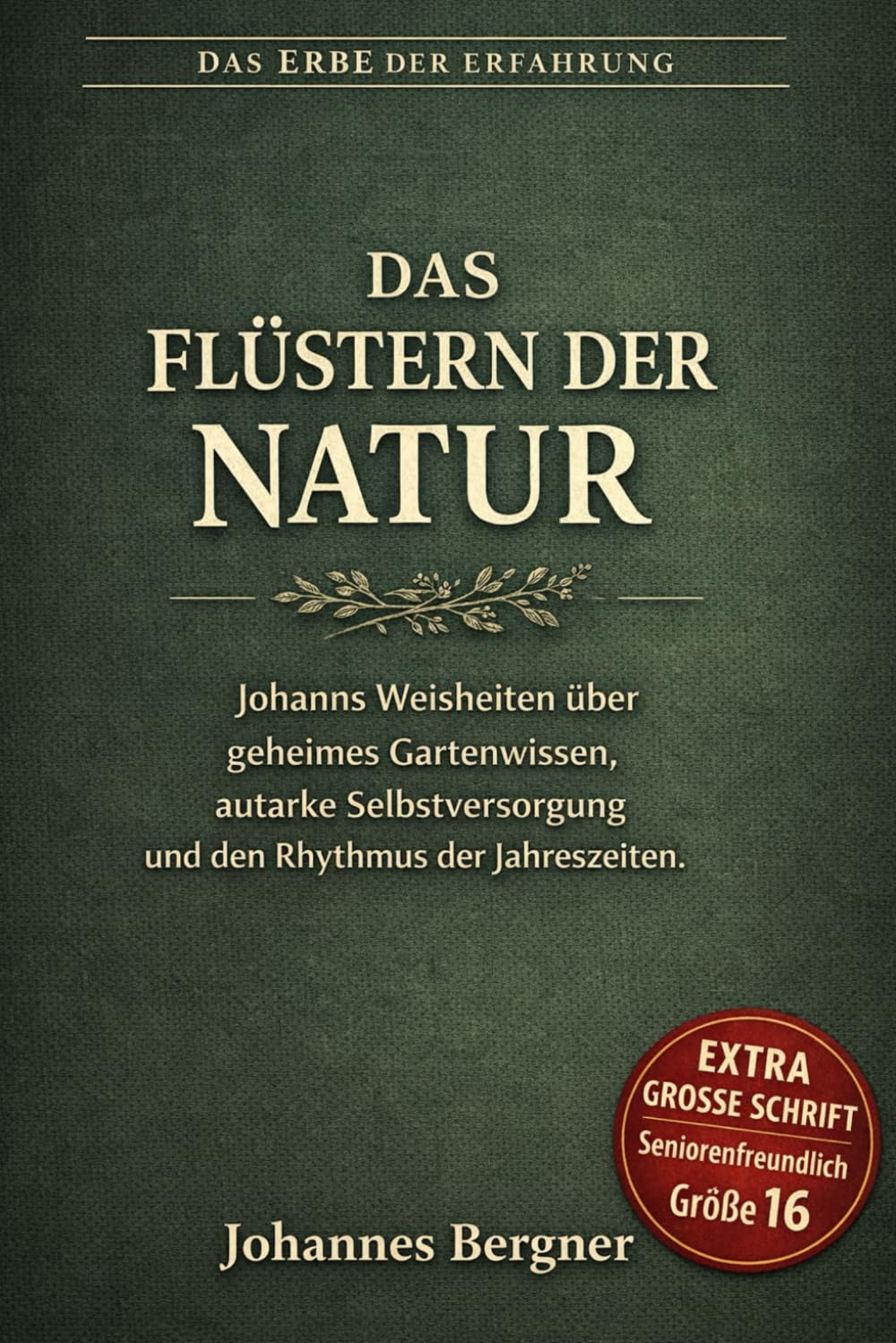 Das Flüstern der Natur: Johanns Weisheiten über geheimes Gartenwissen, autarke Selbstversorgung und den Rhythmus der Jahreszeiten. (Große Schrift / Großdruck) (Das Erbe der Erfahrung)