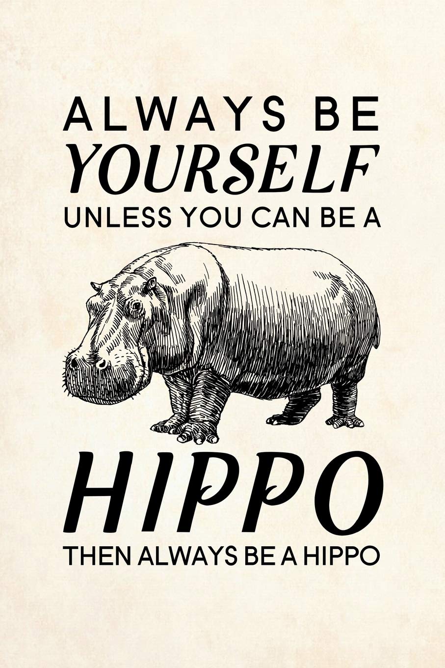 Always Be Yourself Unless You Can Be A Hippo Then Always Be A Hippo: Blank Lined Journal Notebook, 6" x 9", Hippo journal, Hippo notebook, Ruled, ... for Hippo lovers, National Hippo Day Gifts