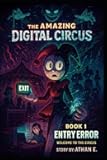 The Amazing Digital Circus: Book 1 : Entry Error - Welcome to the Circus