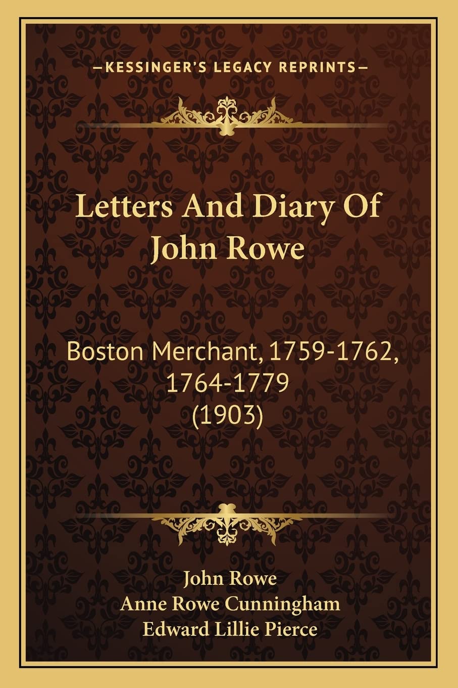 Letters and Diary of John Rowe: Boston Merchant, 1759-1762, 1764-1779 (1903)