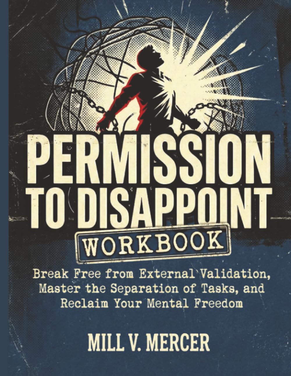 Permission to Disappoint Workbook: Break Free from External Validation, Master the Separation of Tasks, and Reclaim Your Mental Freedom