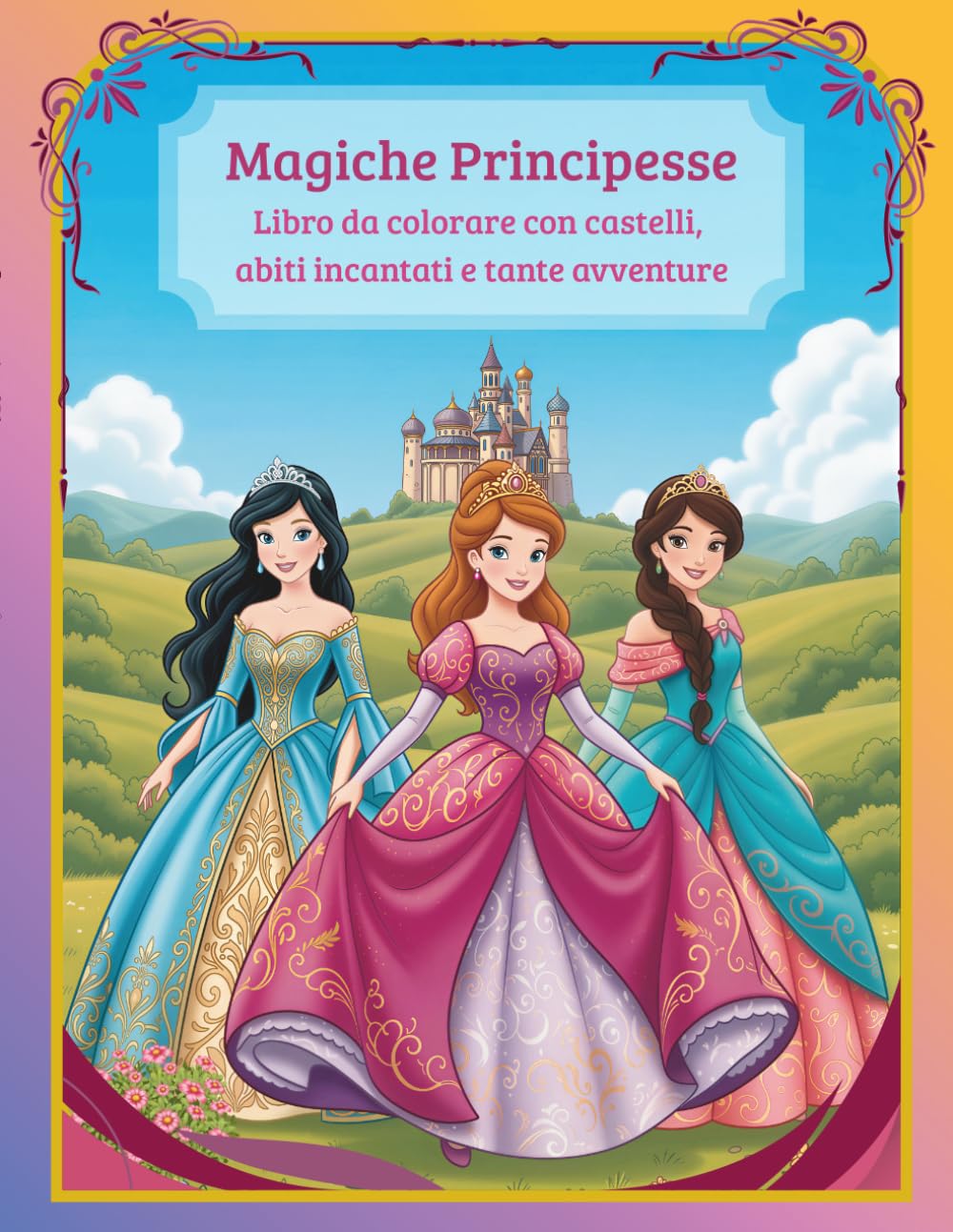 Magiche Principesse: Libro da colorare con castelli, abiti incantati e tante avventure