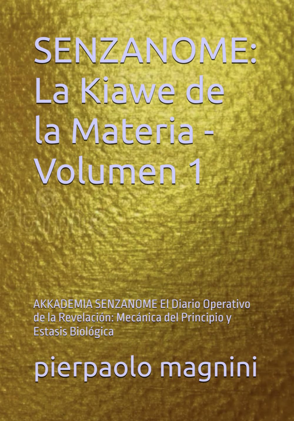 SENZANOME: La Kiawe de la Materia - Volumen 1: AKKADEMIA SENZANOME El Diario Operativo de la Revelación: Mecánica del Principio y Estasis Biológica