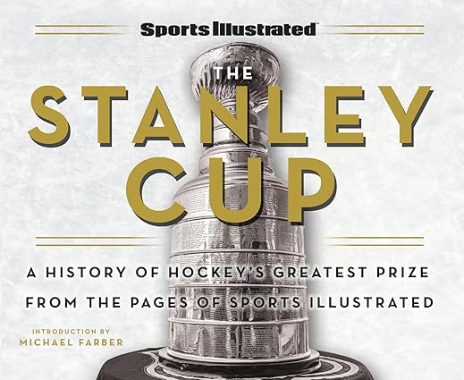 Sports Illustrated The Stanley Cup: A History of Hockey's Greatest Prize from the Pages of Sports Illustrated