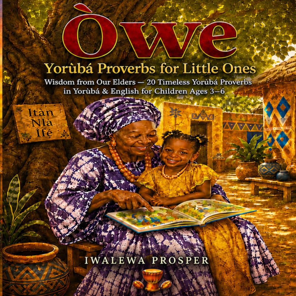 Òwe: Yoruba Proverbs for Little Ones: Wisdom from Our Elders — 20 Timeless Yorùbá Proverbs in Yorùbá & English for Children Ages 3–6