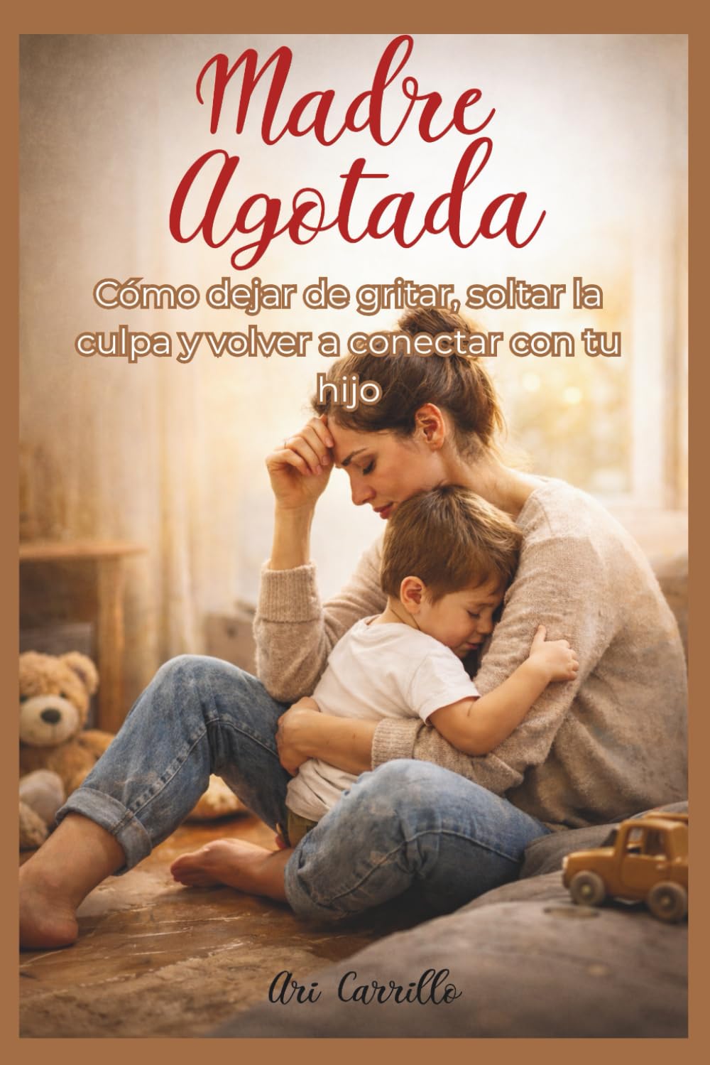 Madre Agotada: Cómo dejar de gritar, soltar la culpa y volver a conectar con tu hijo