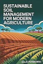 Sustainable Soil Management for Modern Agriculture: Scientific Principles and Practical Approaches to Regenerative Farming