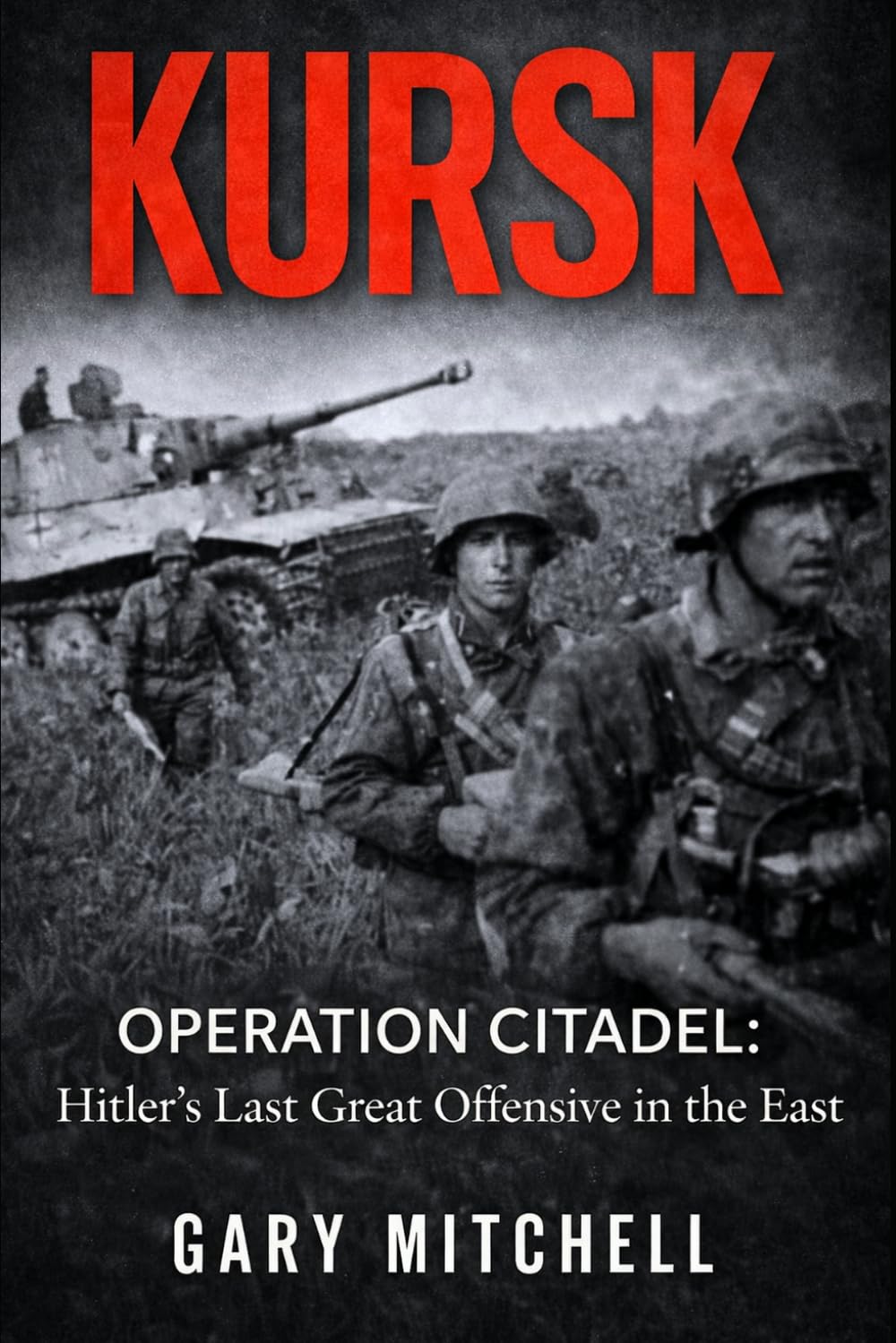 KURSK: OPERATION CITADEL: Hitler’s Last Great Offensive in the East (Eastern Front Inferno 1941–1945)