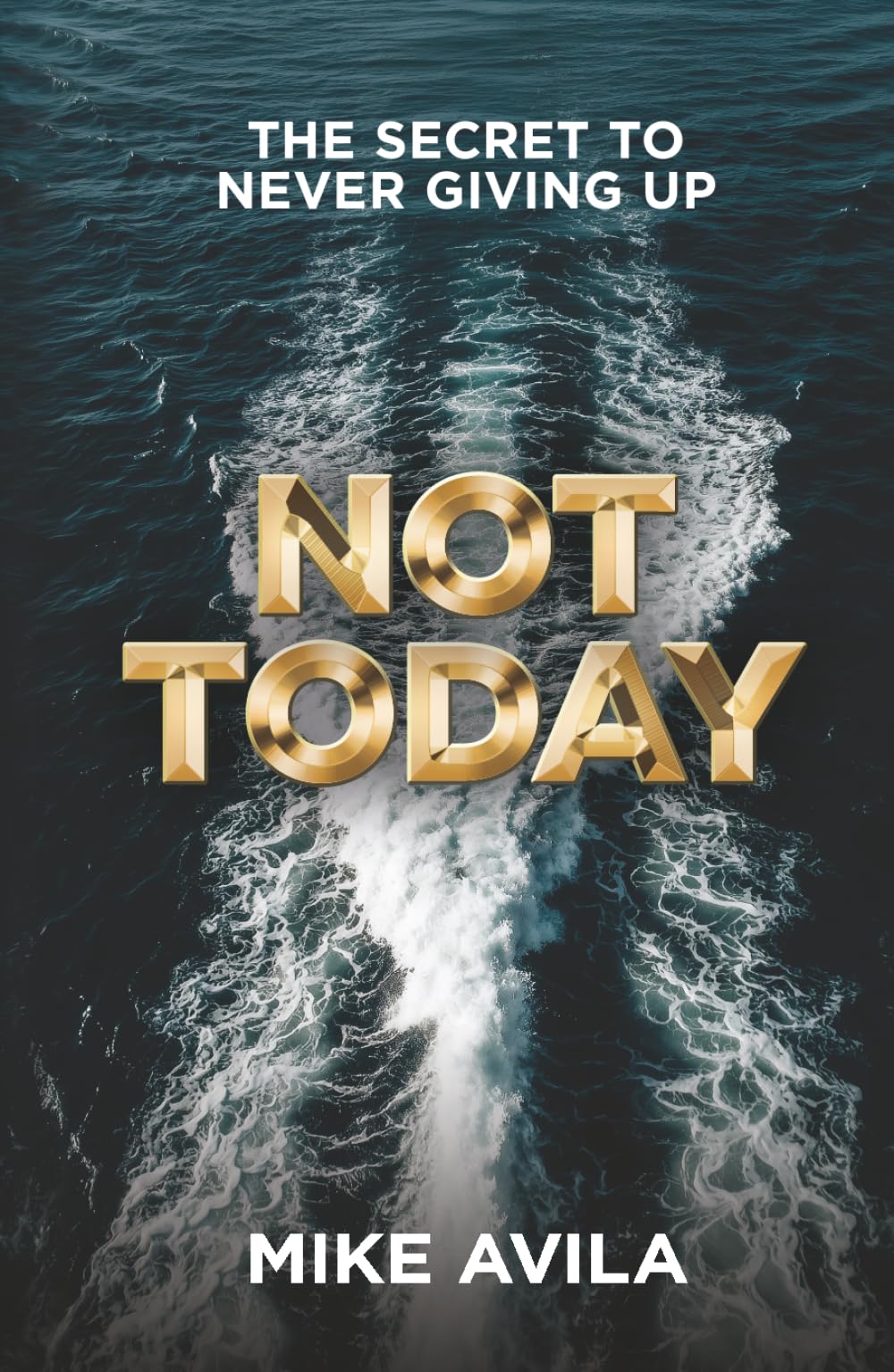 Not Today: The Secret to Never Giving Up