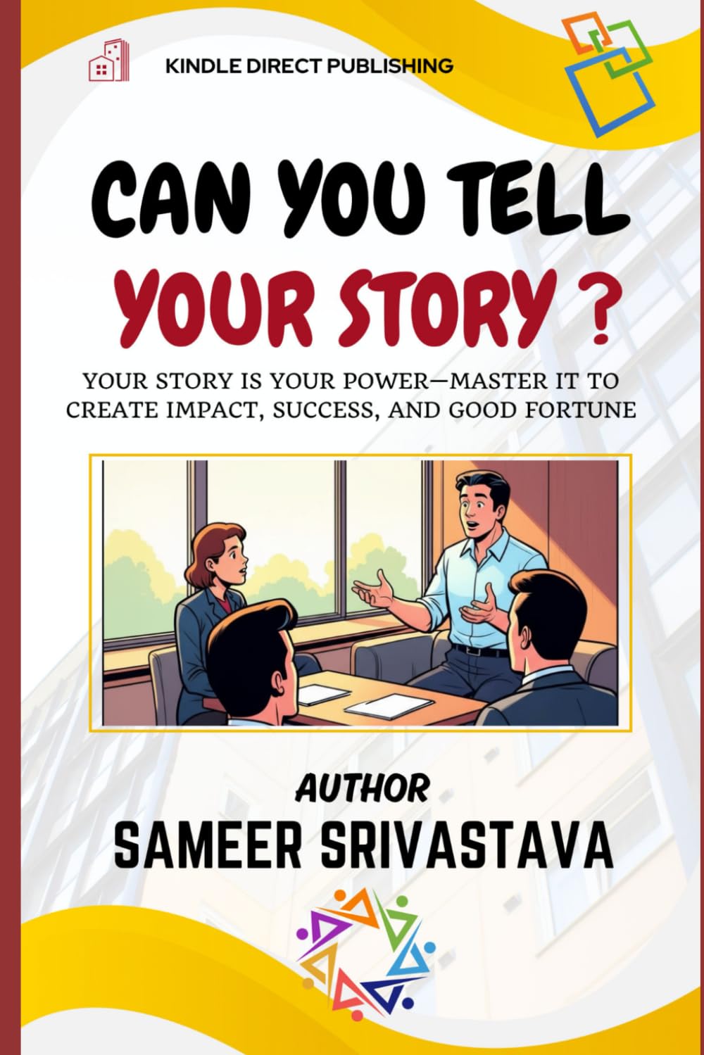 Can You Tell Your Story ?: Your Story Is Your Power—Master It to Create Impact, Success, and Good Fortune