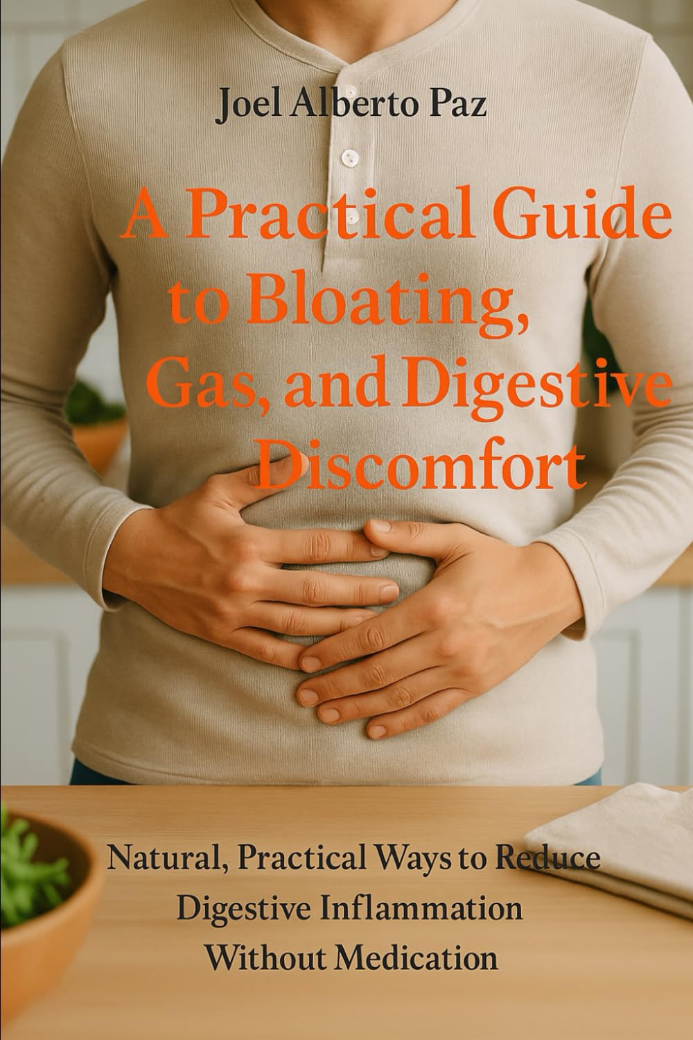 A Practical Guide to Bloating, Gas and Digestive Discomfort: Natural, Practical Ways to Reduce Digestive Inflammation Without Medication