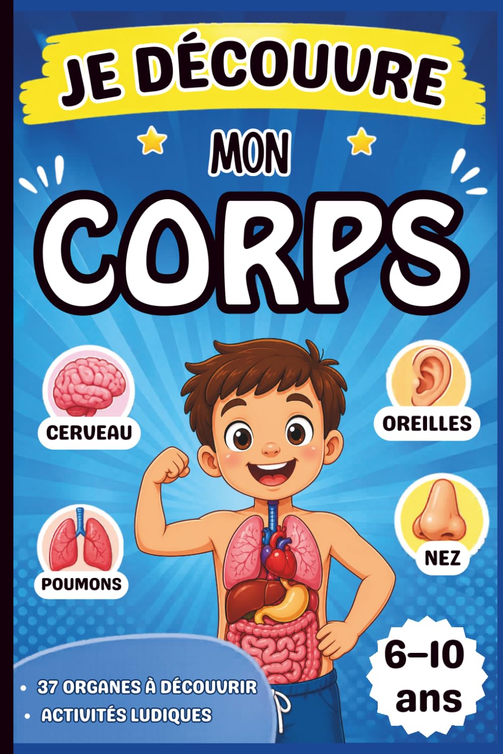 Je Découvre Mon Corps: Un livre éducatif et amusant pour les petits curieux, avec des jeux et des activités pour découvrir 37 organes.