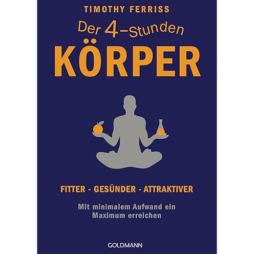 Der 4-Stunden-Körper: Fitter - gesünder - attraktiver - Mit minimalem Aufwand ein Maximum erreichen von Timothy Ferriss