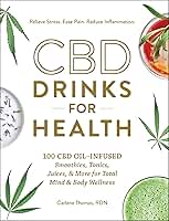 CBD Drinks for Health: 100 CBD Oil-Infused Smoothies, Tonics, Juices, & More for Total Mind & Body Wellness
