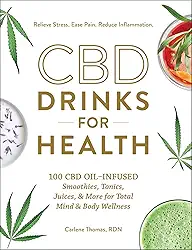 CBD Drinks for Health: 100 CBD Oil-Infused Smoothies, Tonics, Juices, & More for Total Mind & Body Wellness