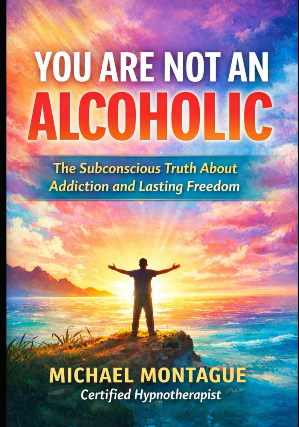 You Are Not an Alcoholic: The Subconscious Truth about Addiction and lasting Freedom
