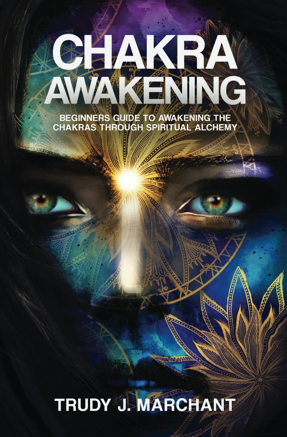 Chakra Awakening: Beginners Guide to Awakening the Chakras Through Spiritual Alchemy