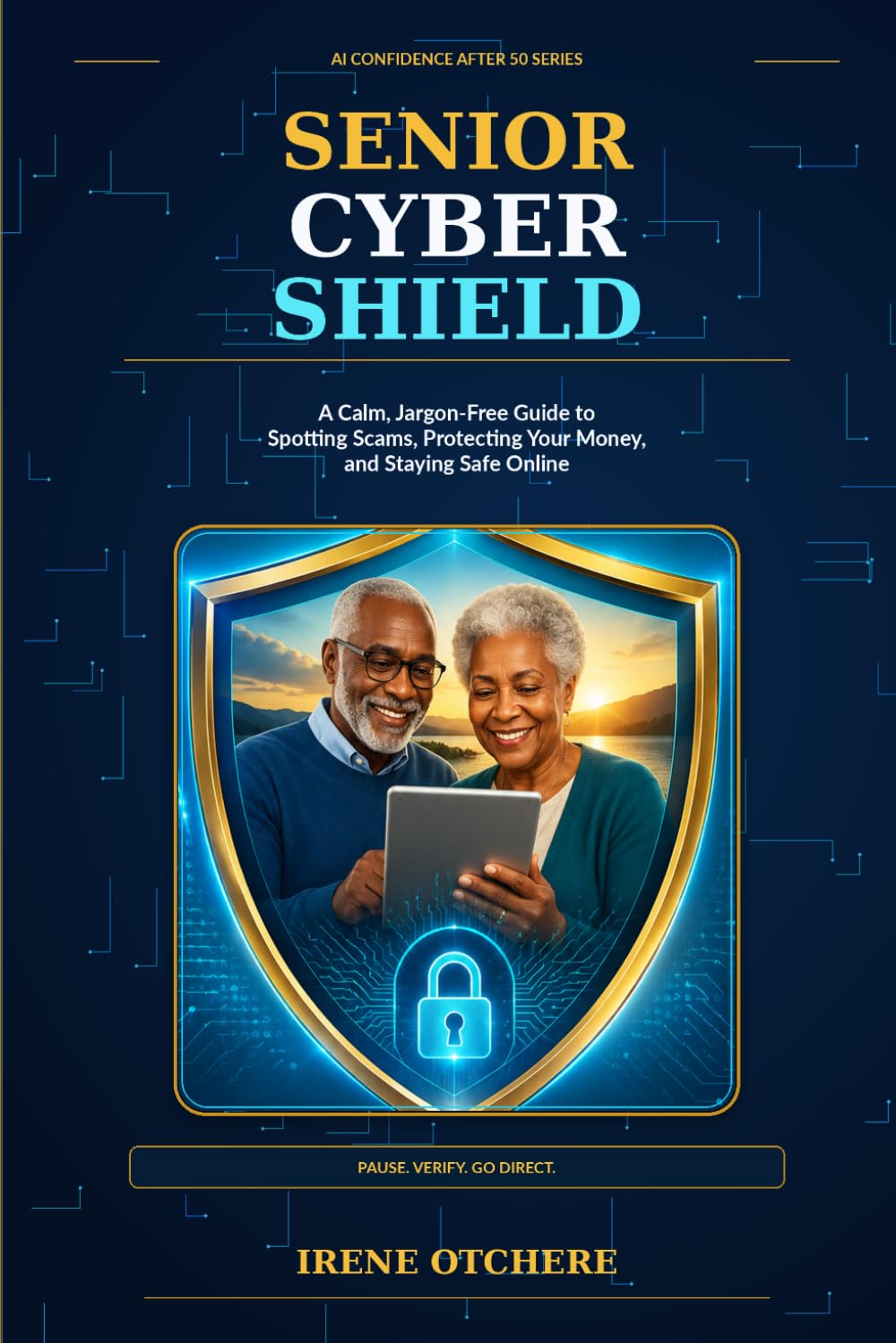 Senior Cyber Shield: A Calm, Jargon-Free Guide to Spotting Scams, Protecting Your Money, and Staying Safe Online (AI Confidence After 50)